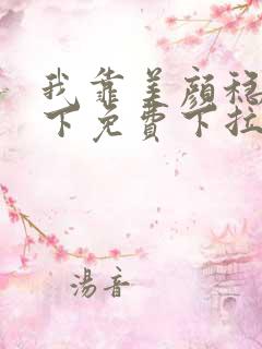 我靠美颜稳住天下免费下拉式漫画