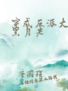 穿成反派大佬的黑月光