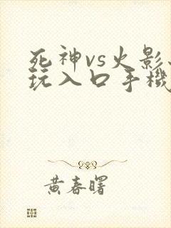 死神vs火影秒玩入口手机版