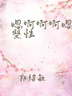 嗯啊啊啊嗯哈啊双性