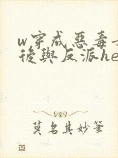 w穿成恶毒女配后与反派he了》