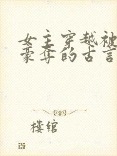 女主穿越被强取豪夺的古言