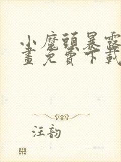 小魔头暴露啦漫画免费下载