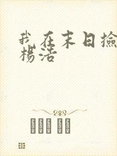 我在末日捡属性杨浩