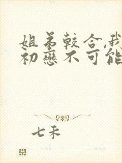 姐弟较合,我的初恋不可能是亲姐姐