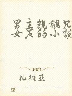 男主觊觎兄弟的女友的小说