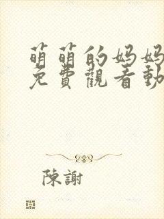 萌萌的妈妈全集免费观看动漫