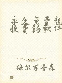 永久免费观看不收费的软件5