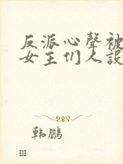 反派心声被偷听女主们人设崩了