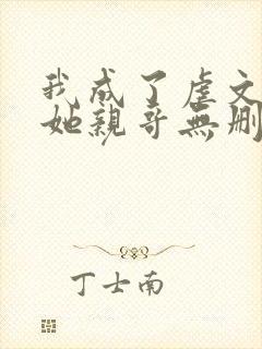 我成了虐文女主她亲哥无删减