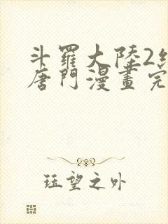 斗罗大陆2绝世唐门漫画完整免费漫画