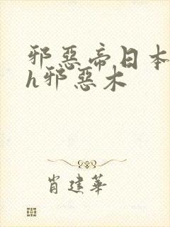 邪恶帝日本全彩h邪恶木