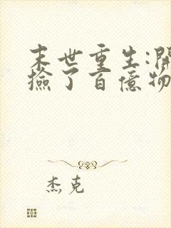 末世重生:开局捡了百亿物资txt