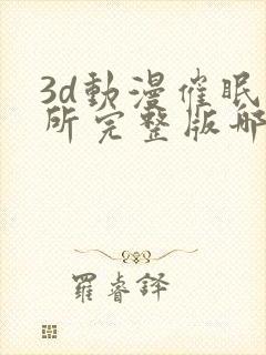 3d动漫催眠诊所完整版哪里能看