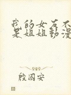 我的女友不可能是姐姐动漫免费观看全集