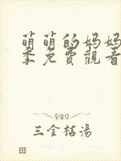 萌萌的妈妈第一季免费观看高清