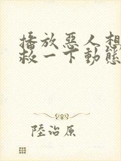 播放恶人想要抢救一下动态漫