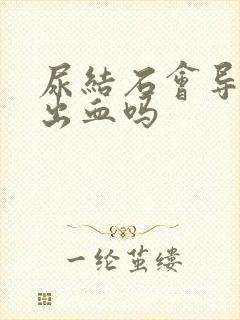 尿结石会导致尿出血吗