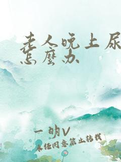 老人晚上尿频繁怎么办