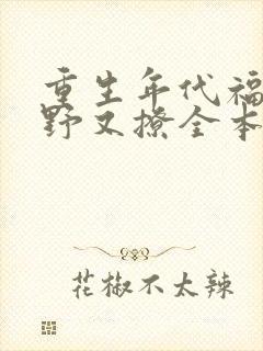 重生年代福妻又野又撩全本txt下载