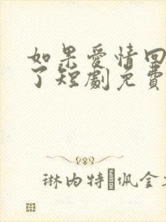 如果爱情回不去了短剧免费观看