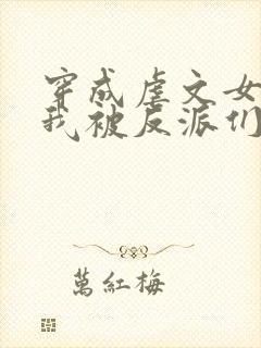 穿成虐文女配后我被反派们团宠了