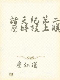 诸天纪第二季什么时候上映