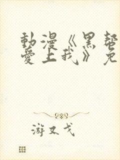 动漫《黑帮大佬爱上我》免费观看