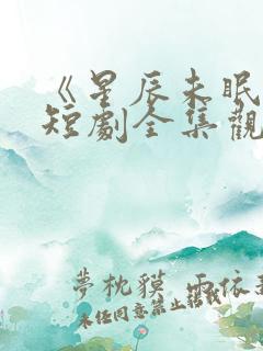《星辰未眠时》短剧全集观看