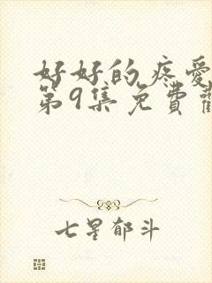 好好的疼爱里面第9集免费观看