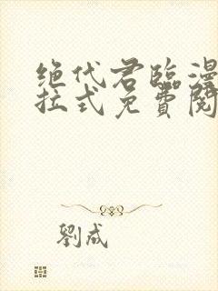 绝代君临漫画下拉式免费阅读