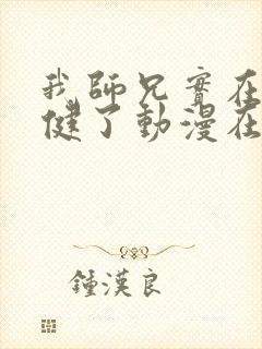 我师兄实在太稳健了动漫在哪里看