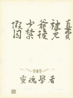 假少爷被真少爷囚禁后免费阅读