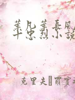 叶凡叶长风一门十忠烈小说