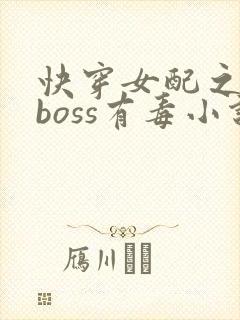 快穿女配之反派boss有毒小说