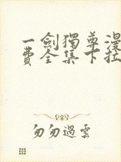 一剑独尊漫画免费全集下拉式漫画