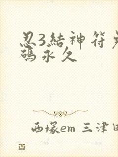 忍3结神符兑换码永久