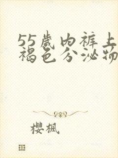 55岁内裤上有褐色分泌物怎么回事
