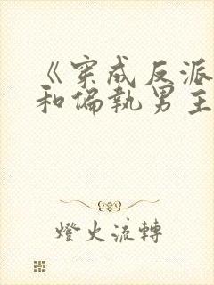 《穿成反派后我和偏执男主he了》