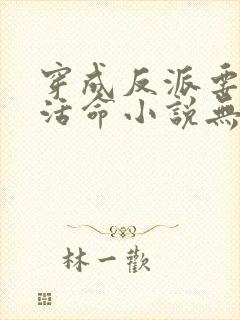 穿成反派要如何活命小说无删减