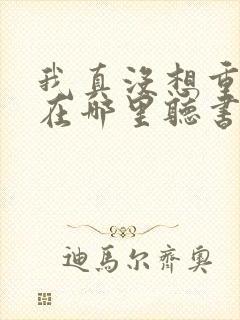 我真没想重生啊在哪里听书