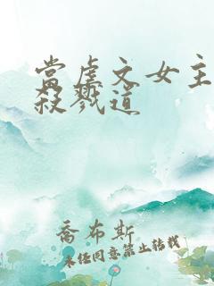 当虐文女主修了杀戮道