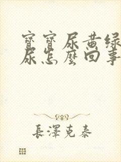 宝宝尿黄绿色的尿怎么回事