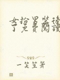 女扮男装后他弯了免费阅读