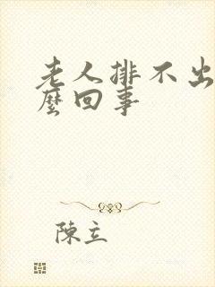 老人排不出尿怎么回事