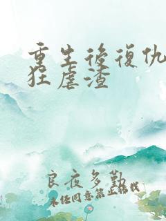 重生后复仇千金狂虐渣