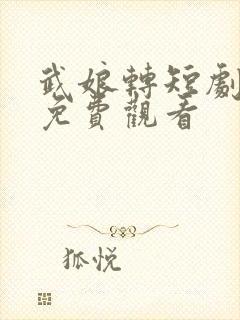 武娘转短剧全集免费观看