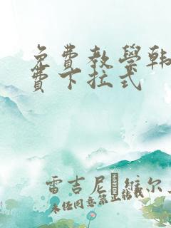 免费教学韩漫免费下拉式