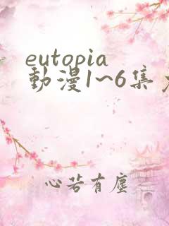 eutopia动漫1~6集免费观看