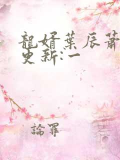 龙婿叶辰萧初然更新:一